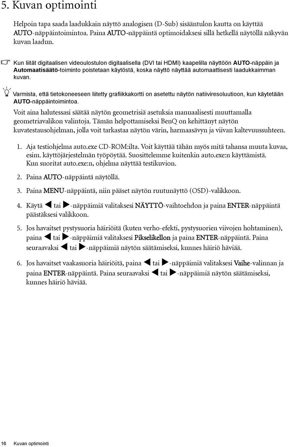 Kun liität digitaalisen videoulostulon digitaalisella (DVI tai HDMI) kaapelilla näyttöön AUTO-näppäin ja Automaatisäätö-toiminto poistetaan käytöstä, koska näyttö näyttää automaattisesti