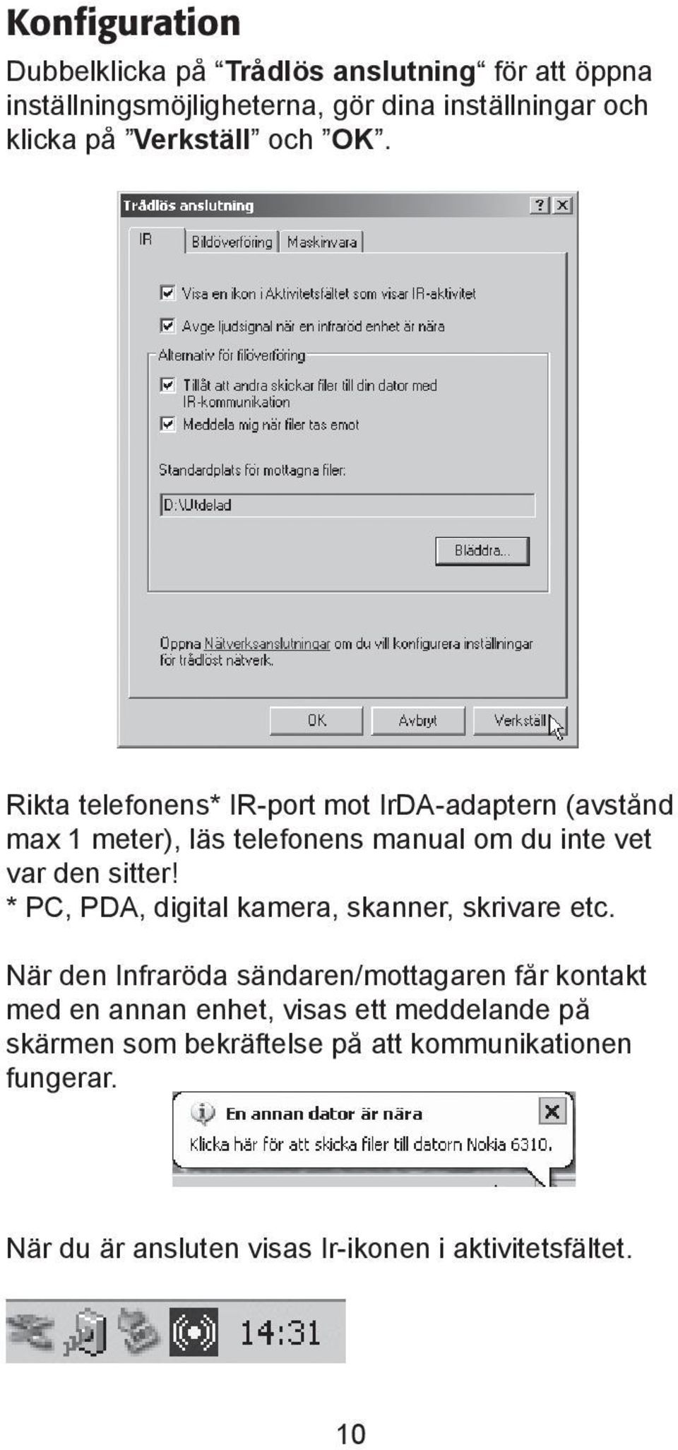 Rikta telefonens* IR-port mot IrDA-adaptern (avstånd max 1 meter), läs telefonens manual om du inte vet var den sitter!