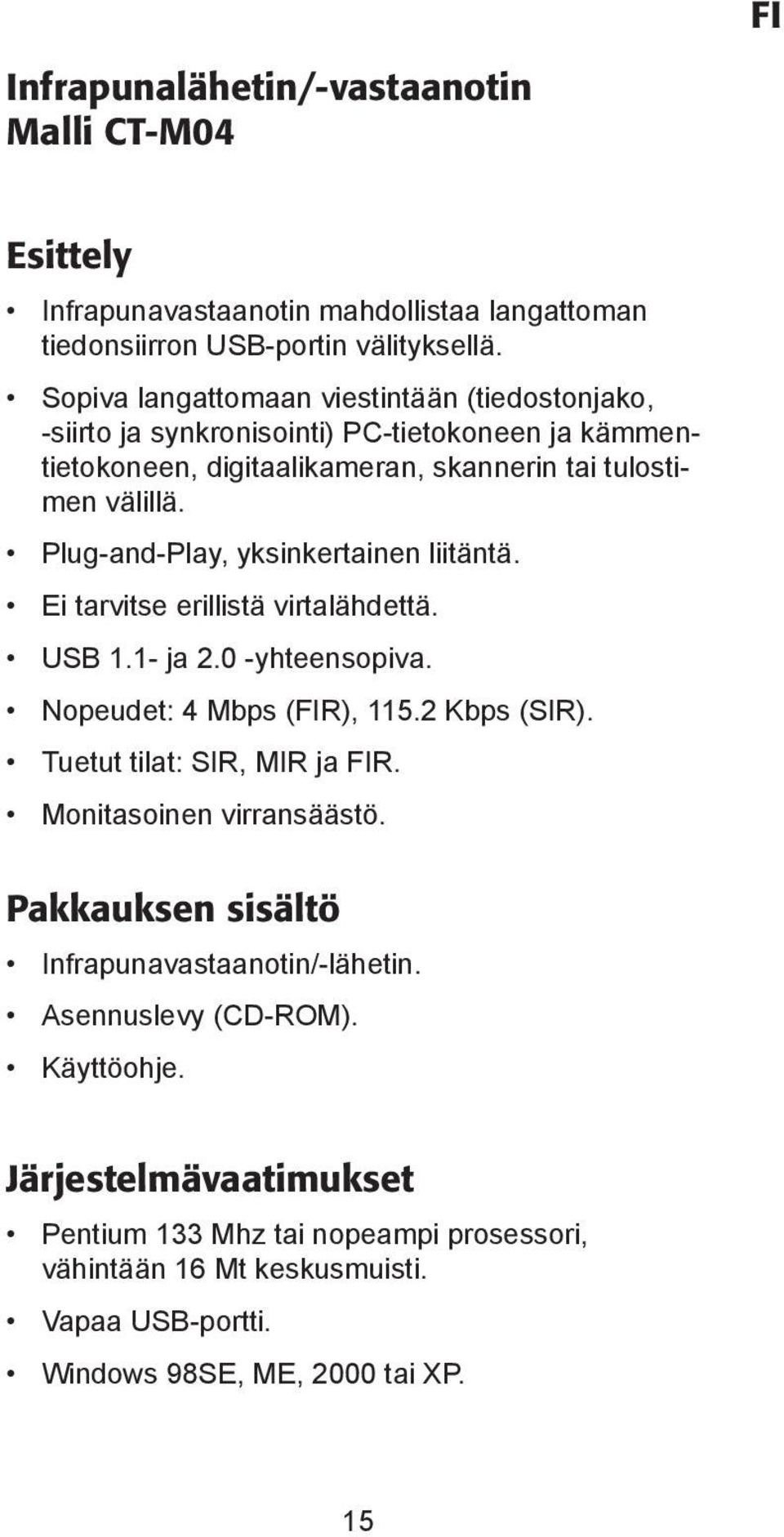 Plug-and-Play, yksinkertainen liitäntä. Ei tarvitse erillistä virtalähdettä. USB 1.1- ja 2.0 -yhteensopiva. Nopeudet: 4 Mbps (FIR), 115.2 Kbps (SIR). Tuetut tilat: SIR, MIR ja FIR.