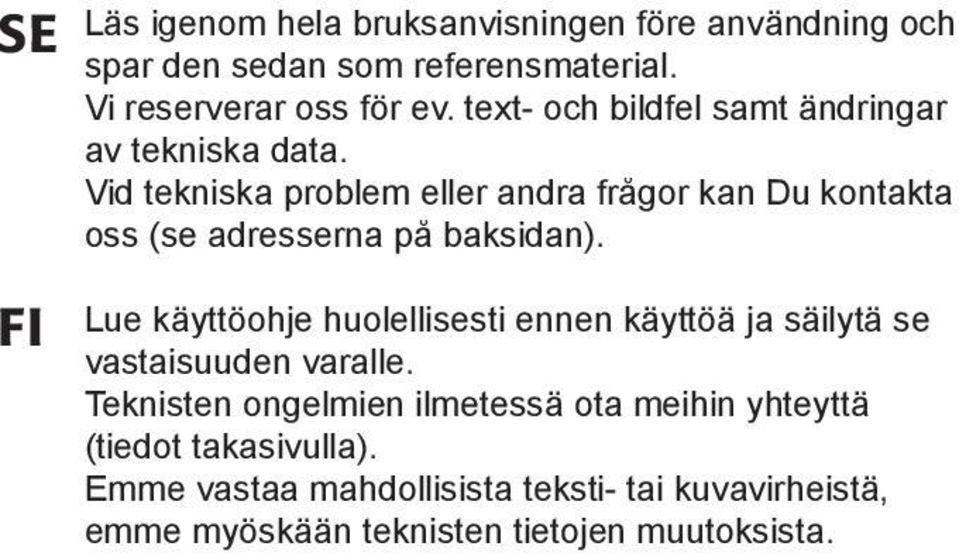 Vid tekniska problem eller andra frågor kan Du kontakta oss (se adresserna på baksidan).