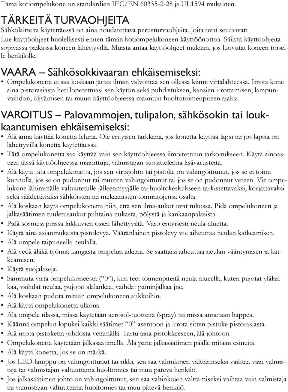 Säilytä käyttöohjeita sopivassa paikassa koneen lähettyvillä. Muista antaa käyttöohjeet mukaan, jos luovutat koneen toiselle henkilölle.