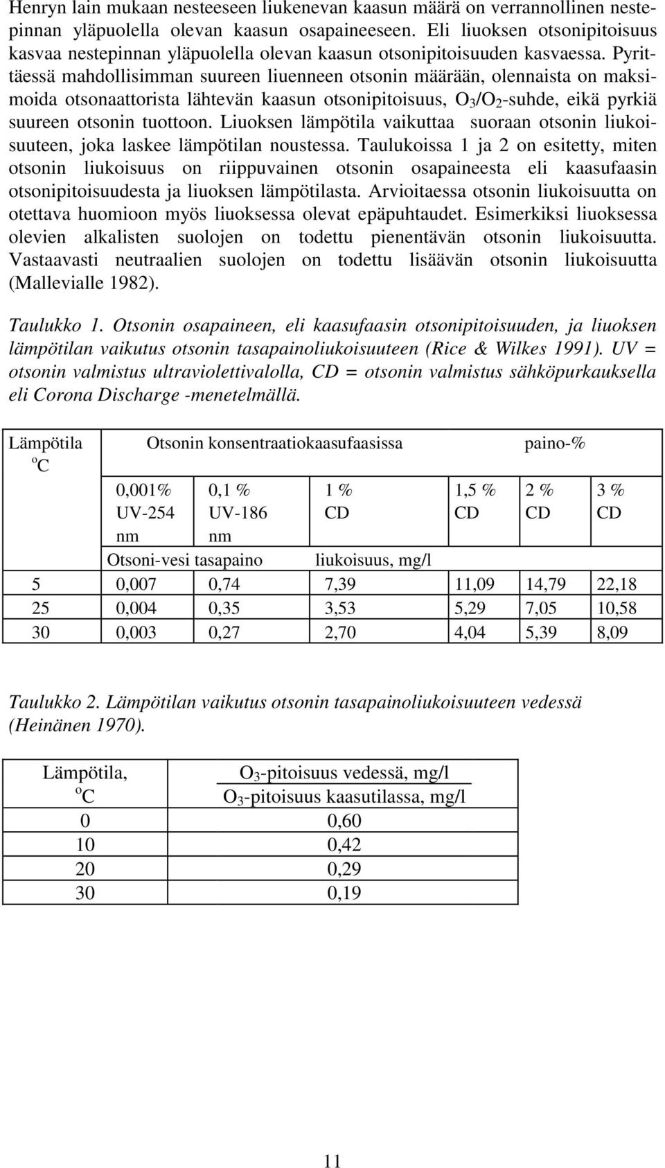 Pyrittäessä mahdollisimman suureen liuenneen otsonin määrään, olennaista on maksimoida otsonaattorista lähtevän kaasun otsonipitoisuus, O 3 /O 2 suhde, eikä pyrkiä suureen otsonin tuottoon.