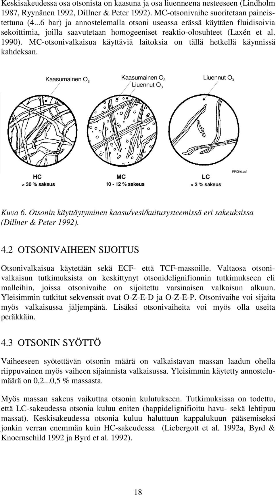 MCotsonivalkaisua käyttäviä laitoksia on tällä hetkellä käynnissä kahdeksan. Kaasumainen O 3 Kaasumainen O 3 Liuennut O 3 Liuennut O 3 HC MC LC > 30 % sakeus 10 12 % sakeus < 3 % sakeus PPOK6.