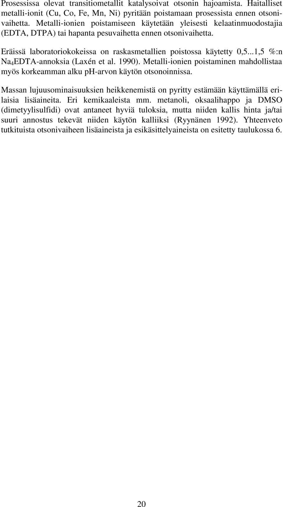 ..1,5 %:n Na 4 EDTAannoksia (Laxén et al. 1990). Metalliionien poistaminen mahdollistaa myös korkeamman alku pharvon käytön otsonoinnissa.
