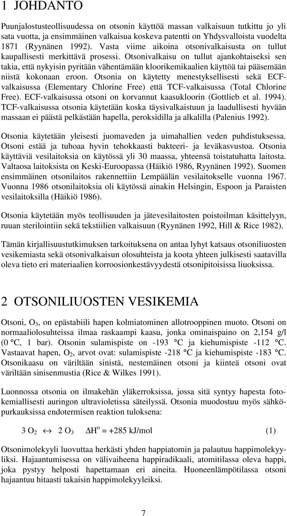 Otsonivalkaisu on tullut ajankohtaiseksi sen takia, että nykyisin pyritään vähentämään kloorikemikaalien käyttöä tai pääsemään niistä kokonaan eroon.