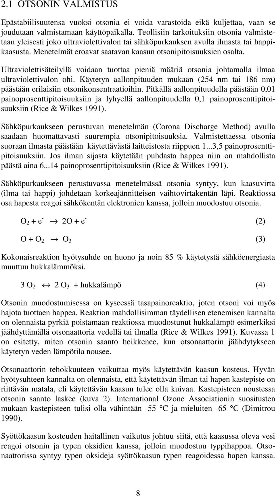 Ultraviolettisäteilyllä voidaan tuottaa pieniä määriä otsonia johtamalla ilmaa ultraviolettivalon ohi. Käytetyn aallonpituuden mukaan (254 nm tai 186 nm) päästään erilaisiin otsonikonsentraatioihin.