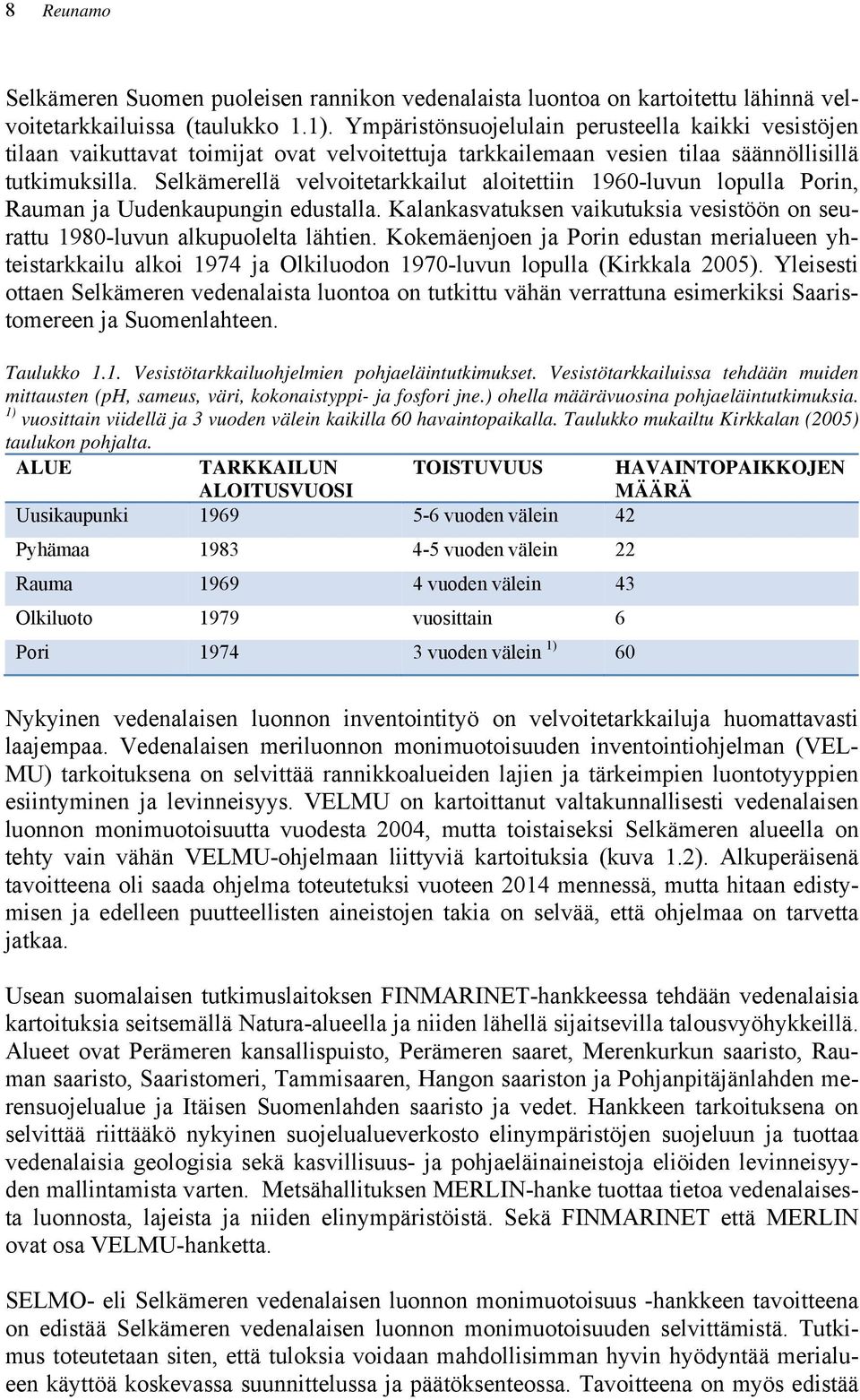 Selkämerellä velvoitetarkkailut aloitettiin 1960-luvun lopulla Porin, Rauman ja Uudenkaupungin edustalla. Kalankasvatuksen vaikutuksia vesistöön on seurattu 1980-luvun alkupuolelta lähtien.