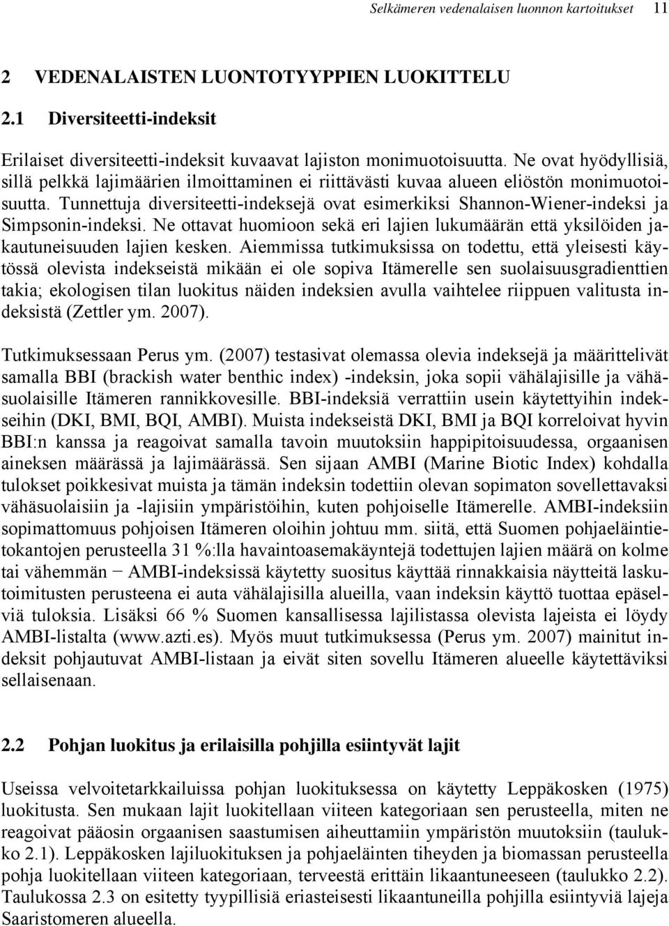 Tunnettuja diversiteetti-indeksejä ovat esimerkiksi Shannon-Wiener-indeksi ja Simpsonin-indeksi. Ne ottavat huomioon sekä eri lajien lukumäärän että yksilöiden jakautuneisuuden lajien kesken.