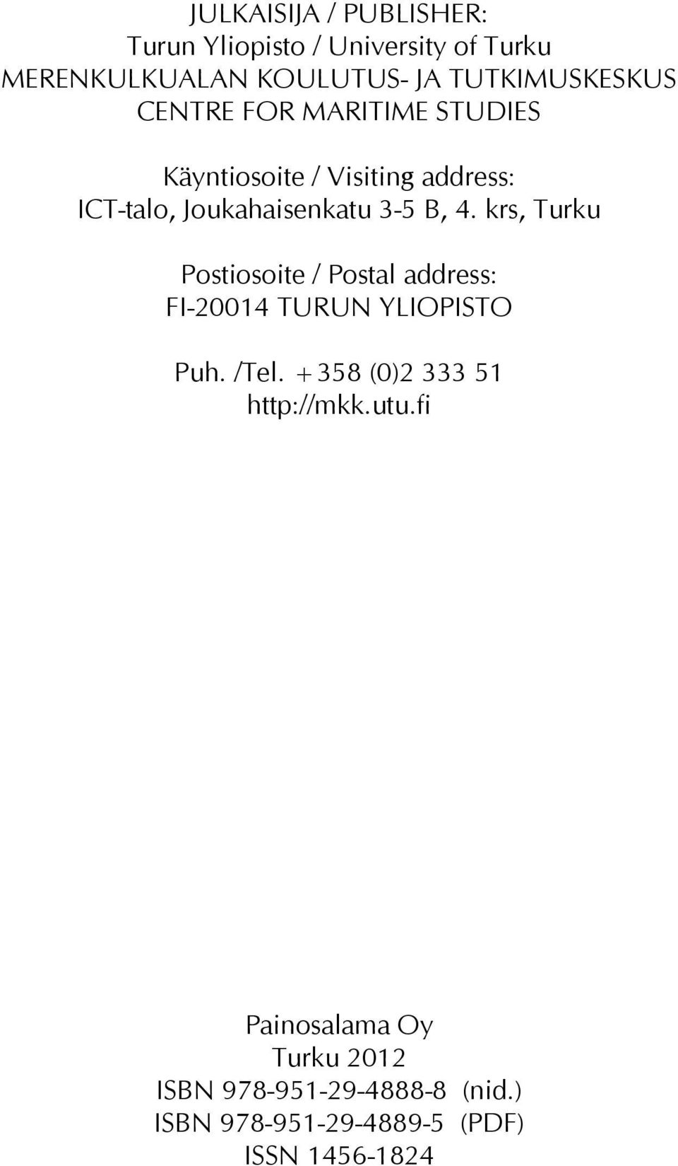 3-5 B, 4. krs, Turku Postiosoite / Postal address: FI-20014 TURUN YLIOPISTO Puh. /Tel.