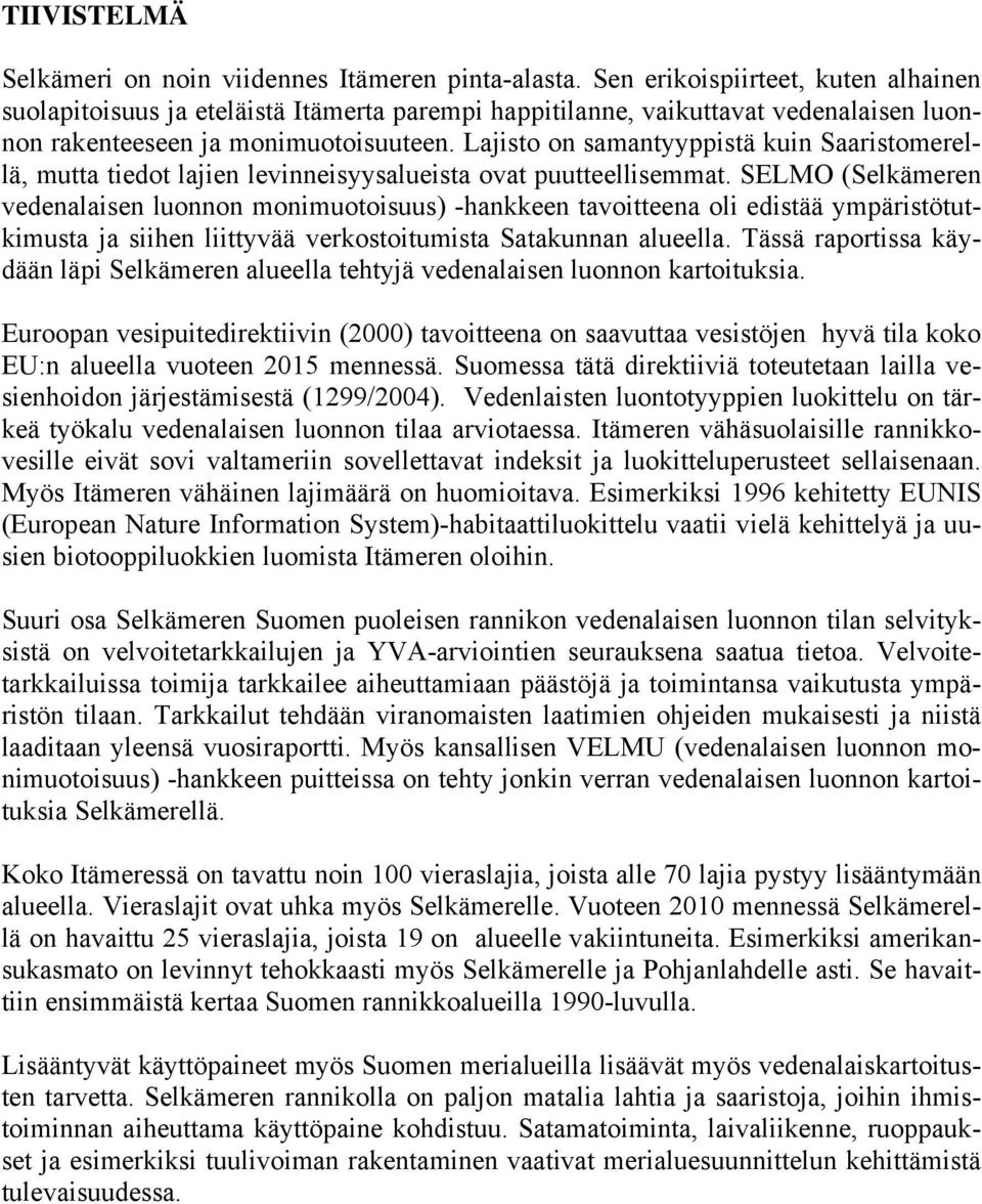 Lajisto on samantyyppistä kuin Saaristomerellä, mutta tiedot lajien levinneisyysalueista ovat puutteellisemmat.