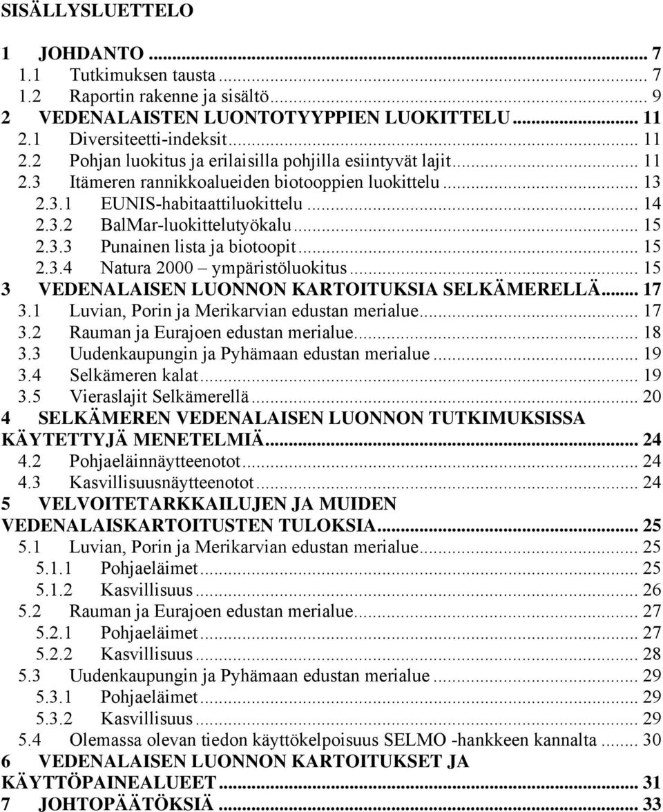 .. 15 2.3.3 Punainen lista ja biotoopit... 15 2.3.4 Natura 2000 ympäristöluokitus... 15 3 VEDENALAISEN LUONNON KARTOITUKSIA SELKÄMERELLÄ... 17 3.1 Luvian, Porin ja Merikarvian edustan merialue... 17 3.2 Rauman ja Eurajoen edustan merialue.