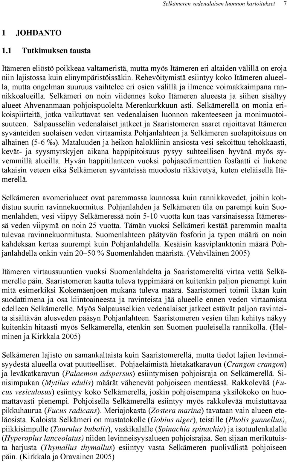 Rehevöitymistä esiintyy koko Itämeren alueella, mutta ongelman suuruus vaihtelee eri osien välillä ja ilmenee voimakkaimpana rannikkoalueilla.
