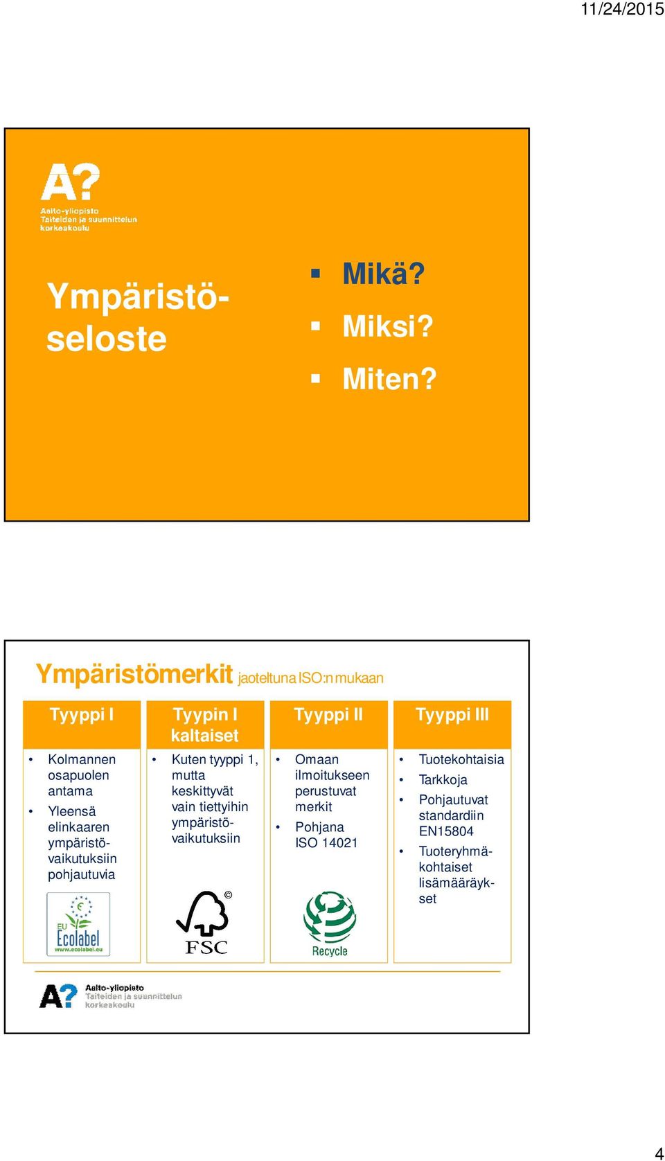 osapuolen antama Yleensä elinkaaren ympäristövaikutuksiin pohjautuvia Kuten tyyppi 1, mutta keskittyvät