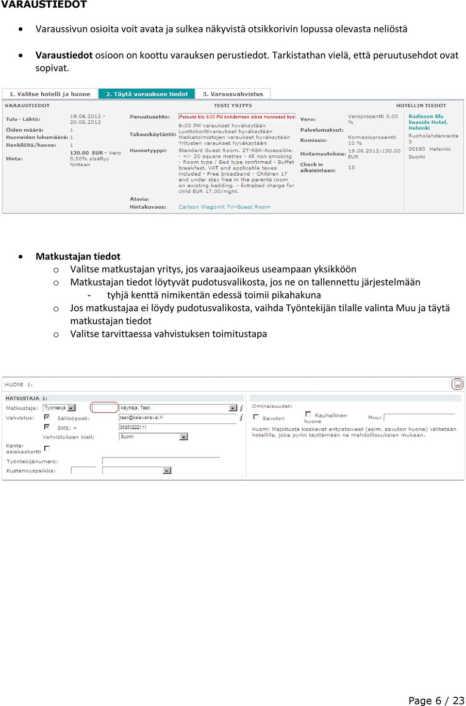 Matkustajan tiedot o Valitse matkustajan yritys, jos varaajaoikeus useampaan yksikköön o Matkustajan tiedot löytyvät pudotusvalikosta, jos ne on