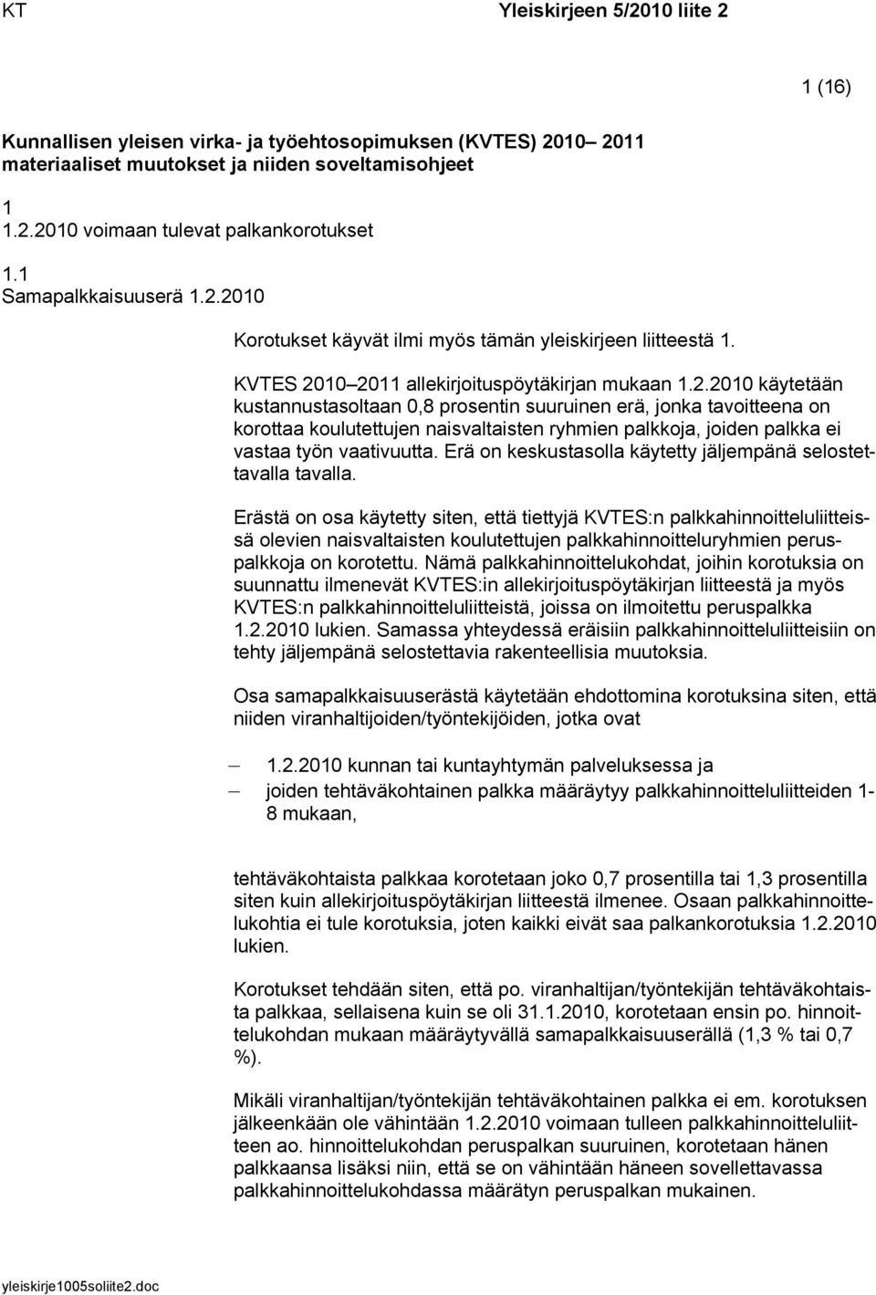 2010 Korotukset käyvät ilmi myös tämän yleiskirjeen liitteestä 1. KVTES 2010 2011 allekirjoituspöytäkirjan mukaan 1.2.2010 käytetään kustannustasoltaan 0,8 prosentin suuruinen erä, jonka tavoitteena on korottaa koulutettujen naisvaltaisten ryhmien palkkoja, joiden palkka ei vastaa työn vaativuutta.