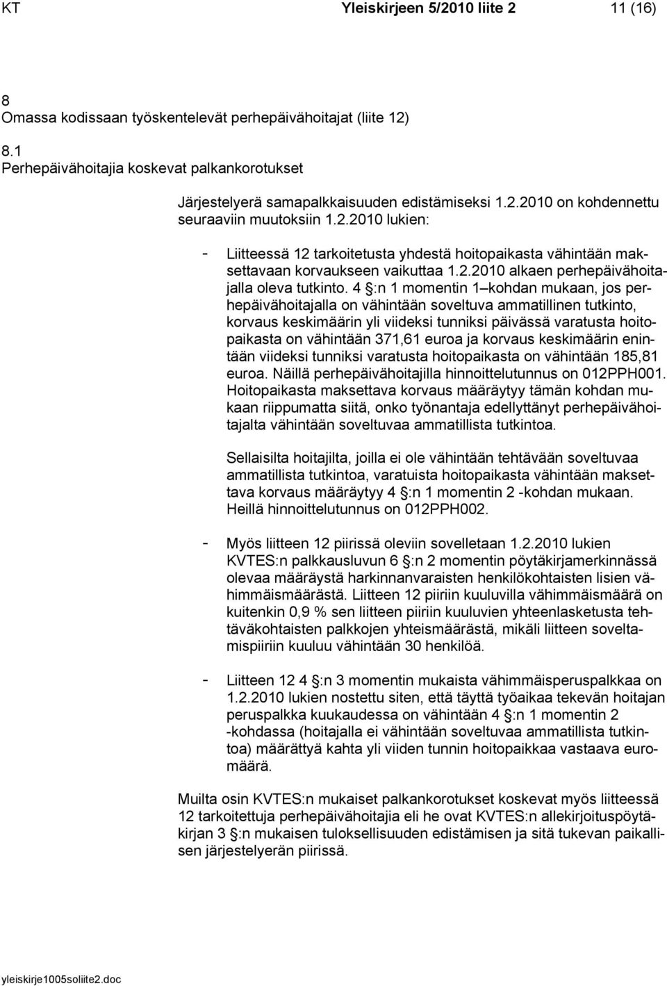 4 :n 1 momentin 1 kohdan mukaan, jos perhepäivähoitajalla on vähintään soveltuva ammatillinen tutkinto, korvaus keskimäärin yli viideksi tunniksi päivässä varatusta hoitopaikasta on vähintään 371,61
