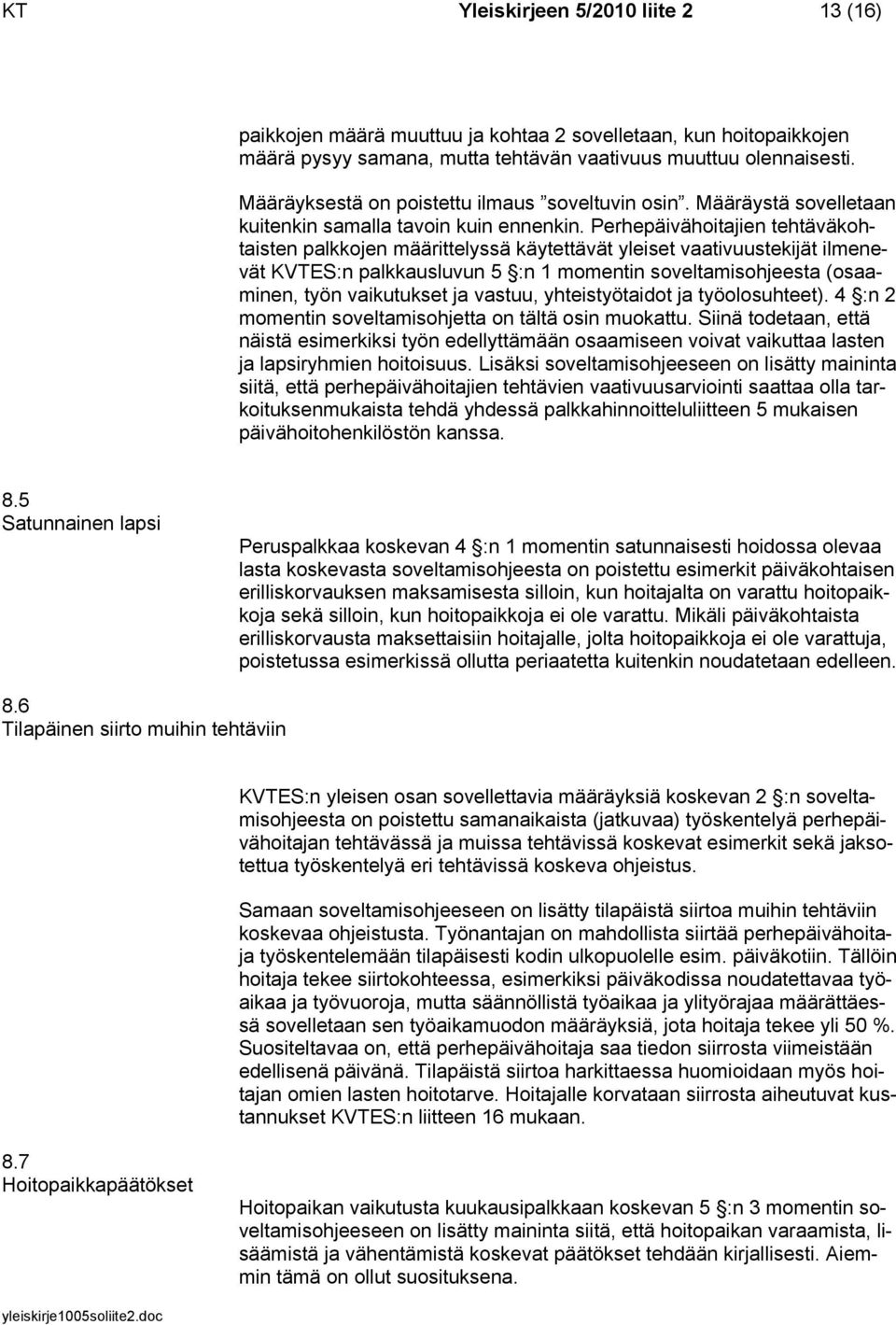 Perhepäivähoitajien tehtäväkohtaisten palkkojen määrittelyssä käytettävät yleiset vaativuustekijät ilmenevät KVTES:n palkkausluvun 5 :n 1 momentin soveltamisohjeesta (osaaminen, työn vaikutukset ja