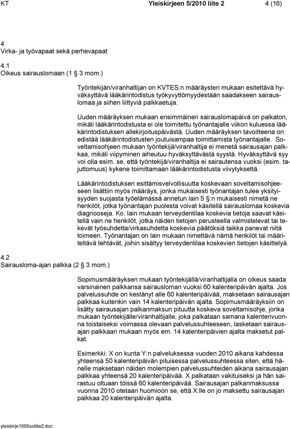Uuden määräyksen mukaan ensimmäinen sairauslomapäivä on palkaton, mikäli lääkärintodistusta ei ole toimitettu työnantajalle viikon kuluessa lääkärintodistuksen allekirjoituspäivästä.