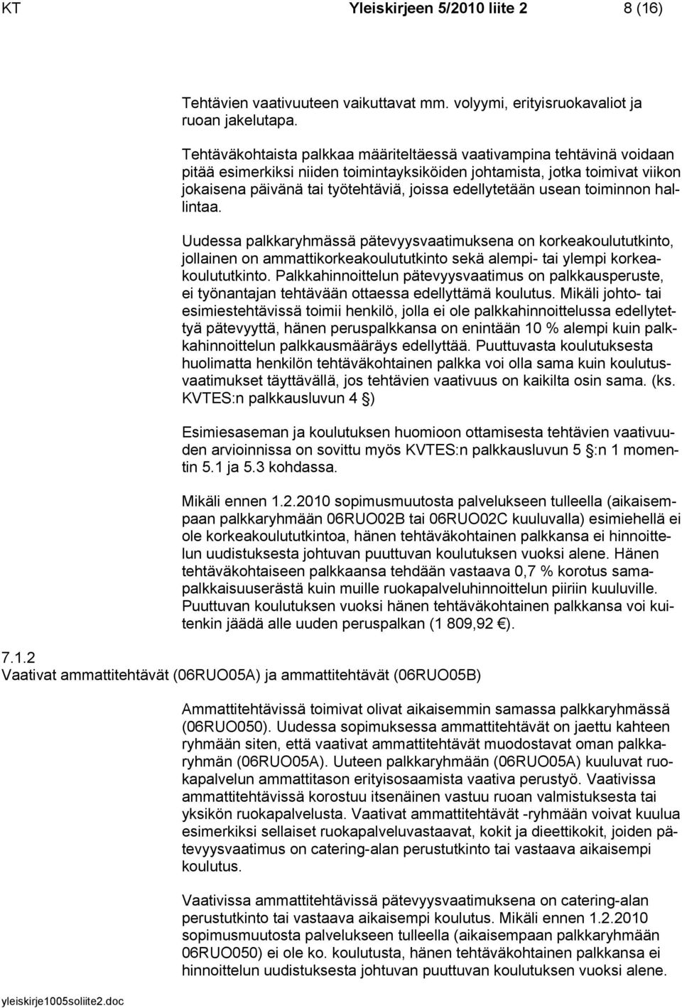 edellytetään usean toiminnon hallintaa. Uudessa palkkaryhmässä pätevyysvaatimuksena on korkeakoulututkinto, jollainen on ammattikorkeakoulututkinto sekä alempi- tai ylempi korkeakoulututkinto.