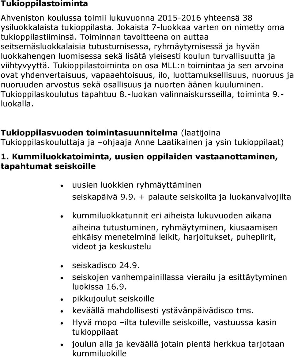 Tukioppilastoiminta on osa MLL:n toimintaa ja sen arvoina ovat yhdenvertaisuus, vapaaehtoisuus, ilo, luottamuksellisuus, nuoruus ja nuoruuden arvostus sekä osallisuus ja nuorten äänen kuuluminen.