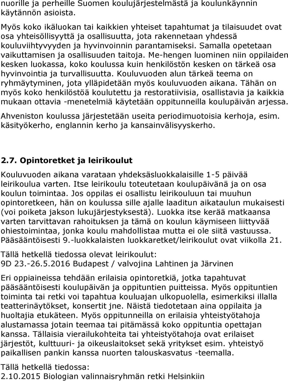 Samalla opetetaan vaikuttamisen ja osallisuuden taitoja. Me-hengen luominen niin oppilaiden kesken luokassa, koko koulussa kuin henkilöstön kesken on tärkeä osa hyvinvointia ja turvallisuutta.