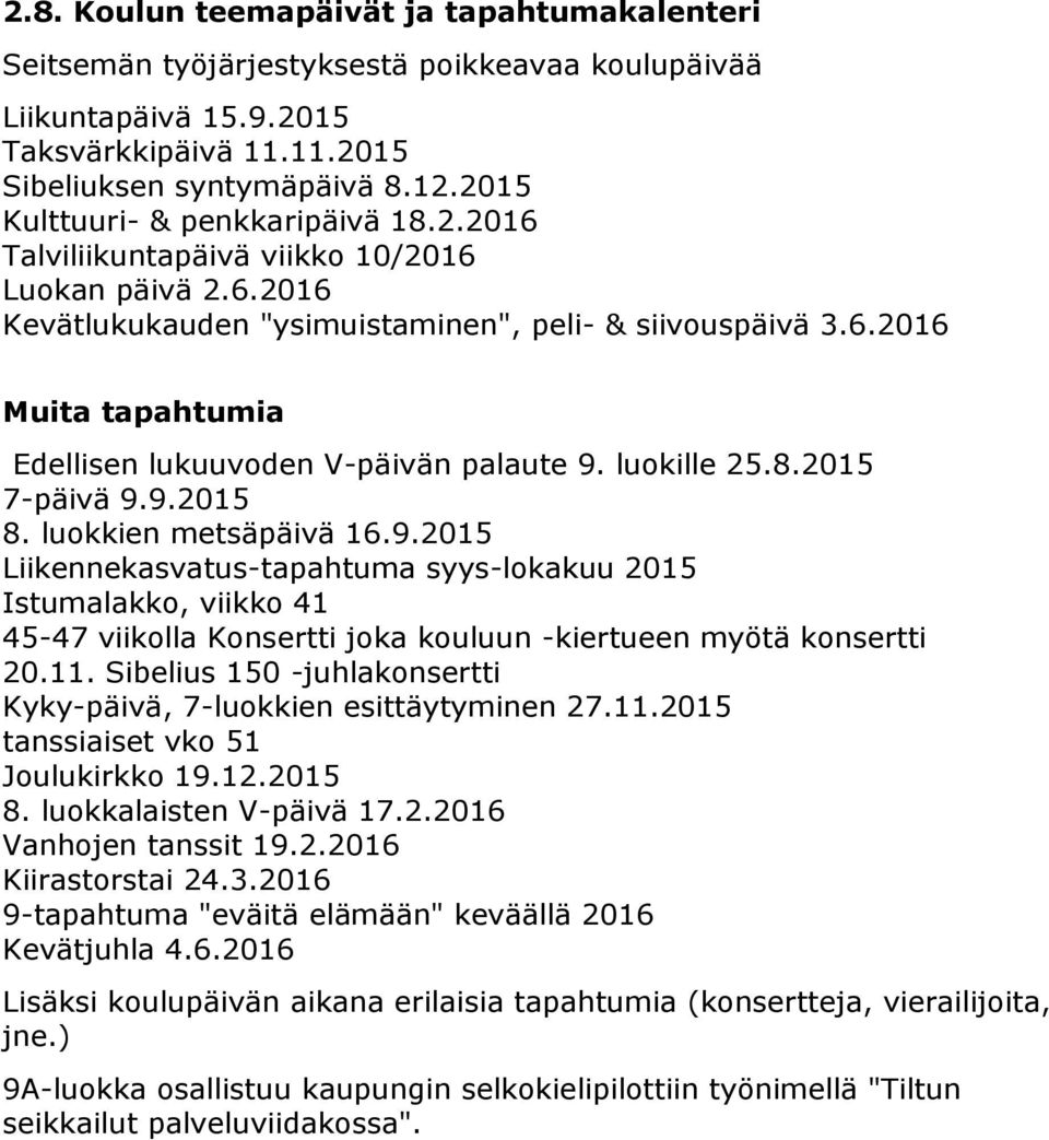 luokille 25.8.2015 7-päivä 9.9.2015 8. luokkien metsäpäivä 16.9.2015 Liikennekasvatus-tapahtuma syys-lokakuu 2015 Istumalakko, viikko 41 45-47 viikolla Konsertti joka kouluun -kiertueen myötä konsertti 20.