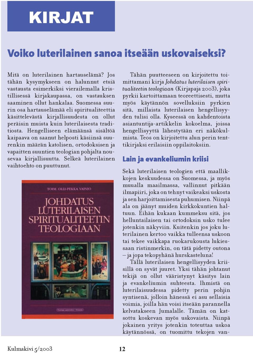 Suomessa suurin osa hartauselämää eli spiritualiteettia käsittelevästä kirjallisuudesta on ollut peräisin muista kuin luterilaisesta traditiosta.