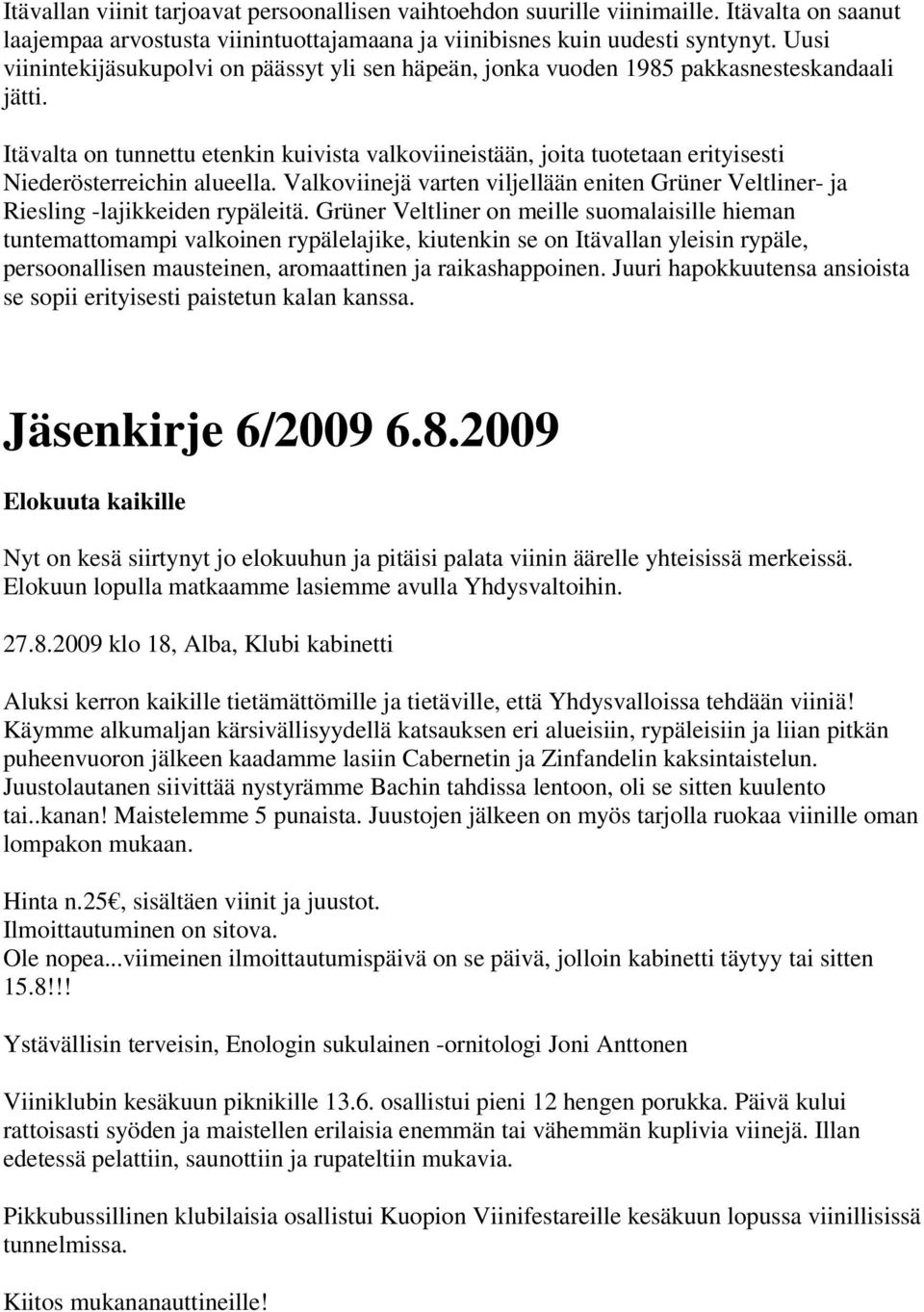 Itävalta on tunnettu etenkin kuivista valkoviineistään, joita tuotetaan erityisesti Niederösterreichin alueella.