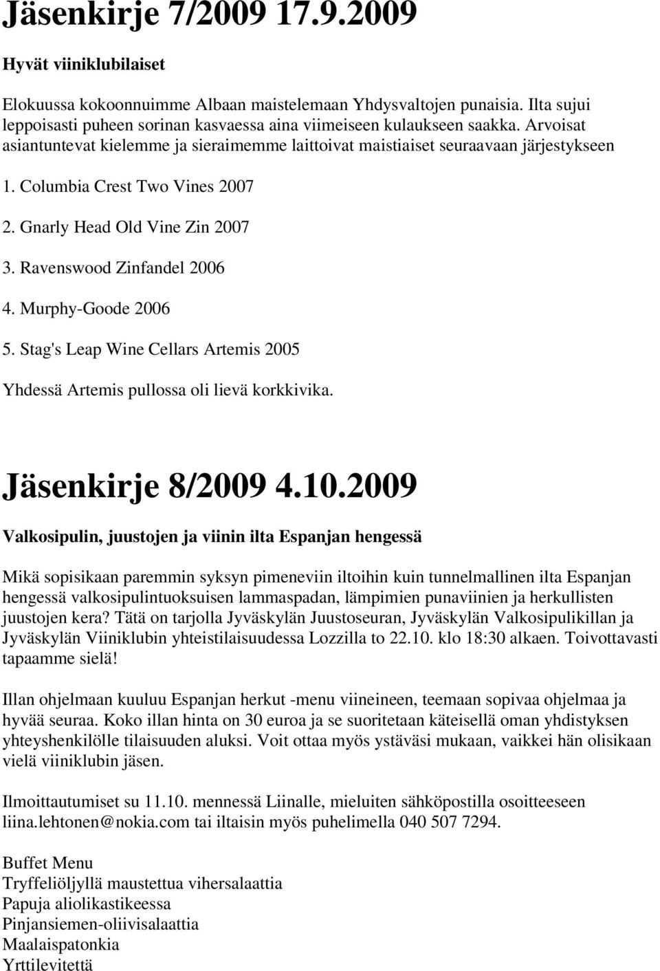 Murphy-Goode 2006 5. Stag's Leap Wine Cellars Artemis 2005 Yhdessä Artemis pullossa oli lievä korkkivika. Jäsenkirje 8/2009 4.10.