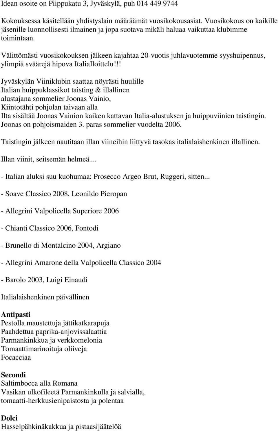 Välittömästi vuosikokouksen jälkeen kajahtaa 20-vuotis juhlavuotemme syyshuipennus, ylimpiä sväärejä hipova ItaliaIloittelu!