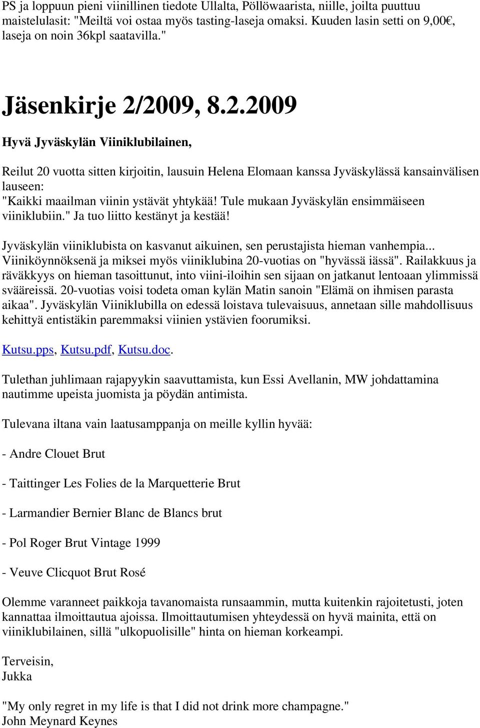 2009, 8.2.2009 Hyvä Jyväskylän Viiniklubilainen, Reilut 20 vuotta sitten kirjoitin, lausuin Helena Elomaan kanssa Jyväskylässä kansainvälisen lauseen: "Kaikki maailman viinin ystävät yhtykää!