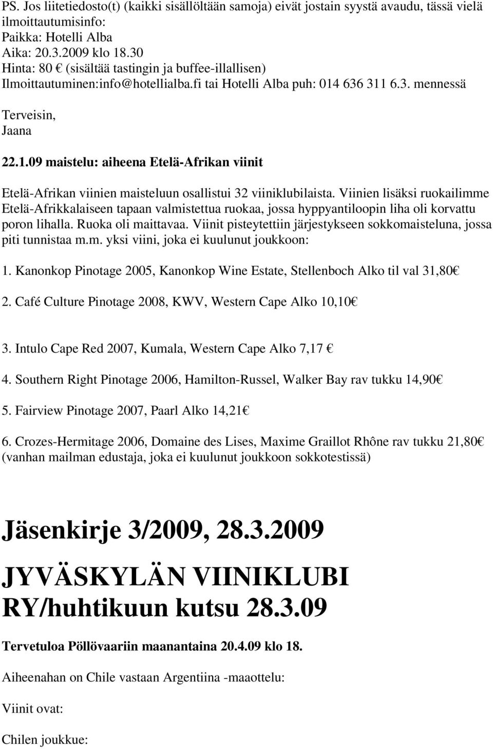 636 311 6.3. mennessä Terveisin, Jaana 22.1.09 maistelu: aiheena Etelä-Afrikan viinit Etelä-Afrikan viinien maisteluun osallistui 32 viiniklubilaista.