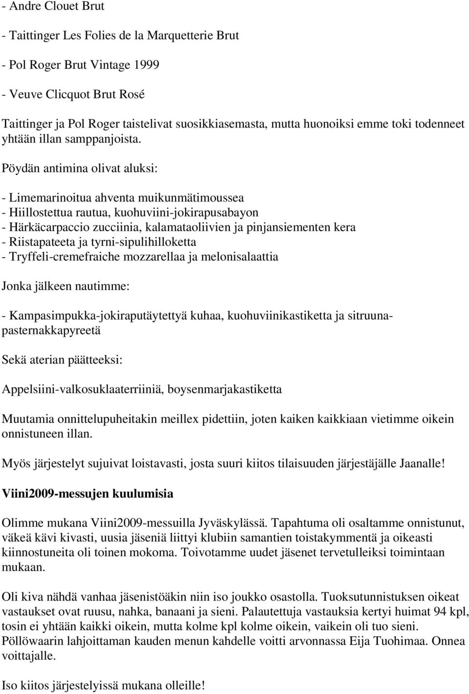 Pöydän antimina olivat aluksi: - Limemarinoitua ahventa muikunmätimoussea - Hiillostettua rautua, kuohuviini-jokirapusabayon - Härkäcarpaccio zucciinia, kalamataoliivien ja pinjansiementen kera -