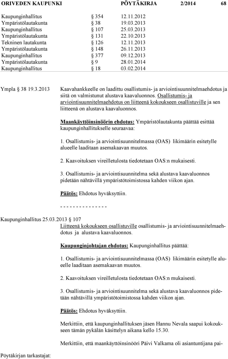 Osallistumis- ja arviointisuunnitelmaehdotus on liitteenä kokoukseen osallistuville ja sen liitteenä on alustava kaavaluonnos.