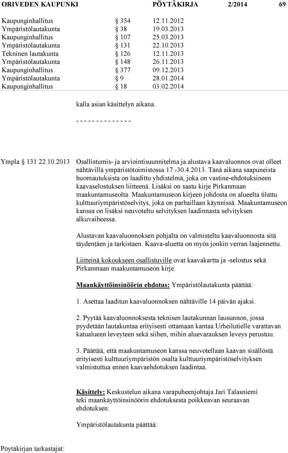 2013 Osallistumis- ja arviointisuunnitelma ja alustava kaavaluonnos ovat olleet nähtävillä ympäristötoimistossa 17.-30.4.2013. Tänä aikana saapuneista huomautuksista on laadittu yhdistelmä, joka on vastine-ehdotuksineen kaavaselostuksen liitteenä.