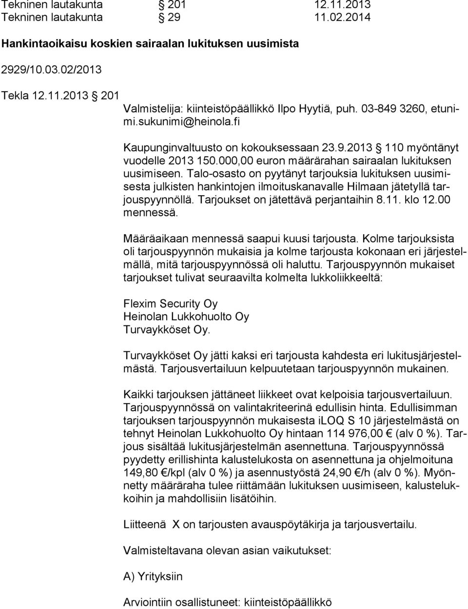 Talo-osasto on pyytänyt tarjouksia lukituksen uu si mises ta julkisten hankintojen ilmoituskanavalle Hilmaan jätetyllä tarjous pyyn nöl lä. Tarjoukset on jätettävä perjantaihin 8.11. klo 12.