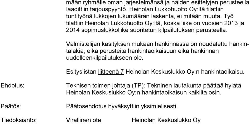 Valmistelijan käsityksen mukaan hankinnassa on noudatettu han kinta la kia, eikä perusteita hankintaoikaisuun eikä han kin nan uudelleenkilpailutukseen ole.