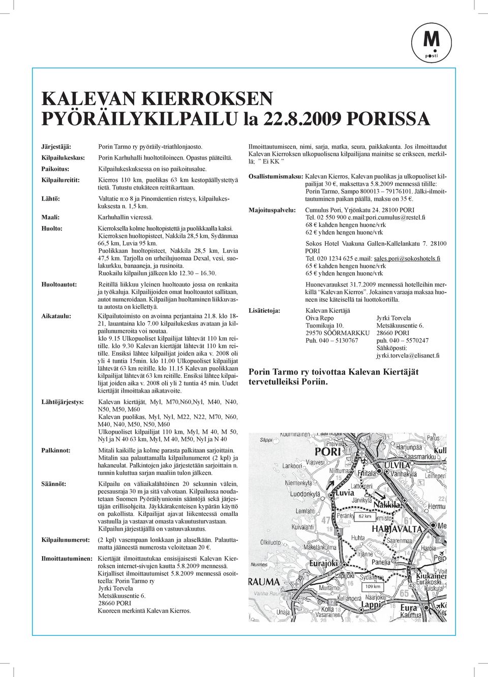 Valtatie n:o 8 ja Pinomäentien risteys, kilpailukeskuksesta n. 1,5 km. Karhuhallin vieressä. Kierroksella kolme huoltopistettä ja puolikkaalla kaksi.