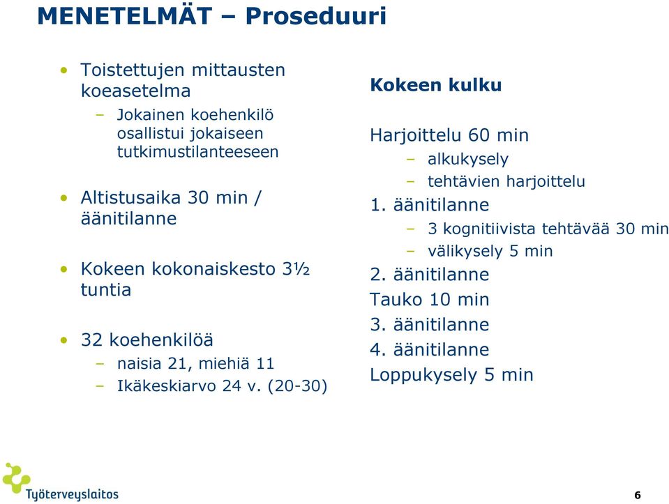 miehiä 11 Ikäkeskiarvo 24 v. (20-30) Kokeen kulku Harjoittelu 60 min alkukysely tehtävien harjoittelu 1.