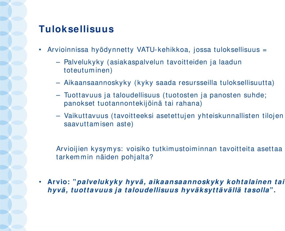 tai rahana) Vaikuttavuus (tavoitteeksi asetettujen yhteiskunnallisten tilojen saavuttamisen aste) Arvioijien kysymys: voisiko tutkimustoiminnan