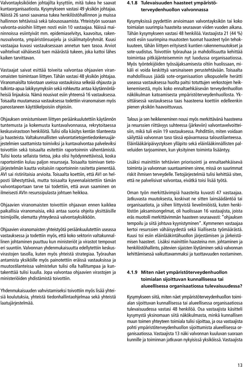 Näissä maininnoissa esiintyivät mm. epidemiaselvitys, kaavoitus, rakennusvalvonta, ympäristönsuojelu ja sisäilmatyöryhmät. Kuusi vastaajaa kuvasi vastauksessaan annetun tuen tasoa.