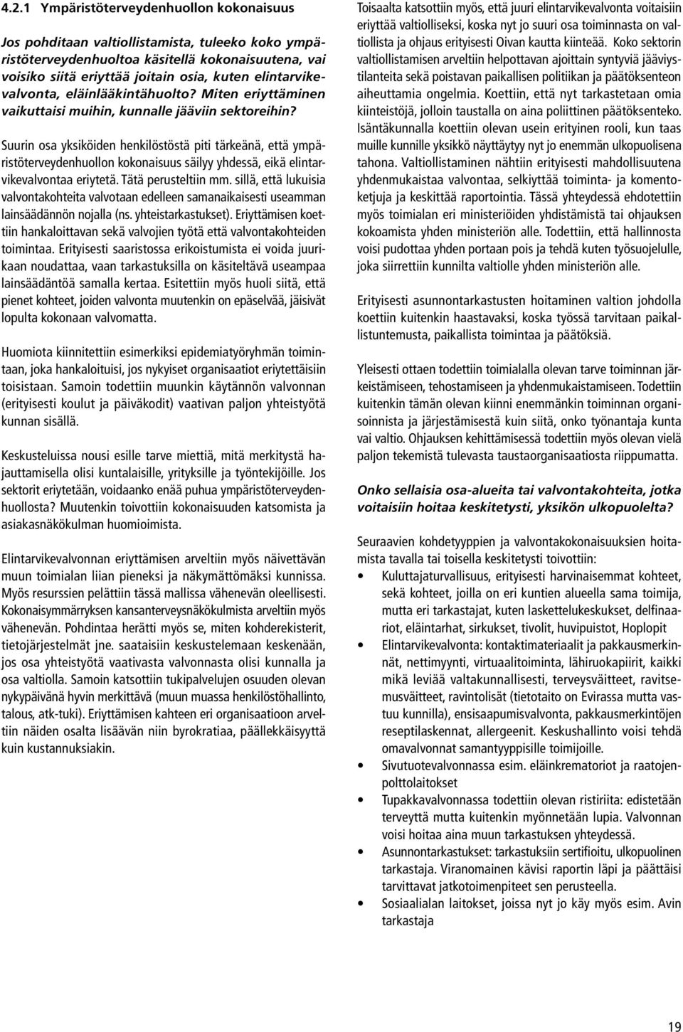 Suurin osa yksiköiden henkilöstöstä piti tärkeänä, että ympäristöterveydenhuollon kokonaisuus säilyy yhdessä, eikä elintarvikevalvontaa eriytetä. Tätä perusteltiin mm.