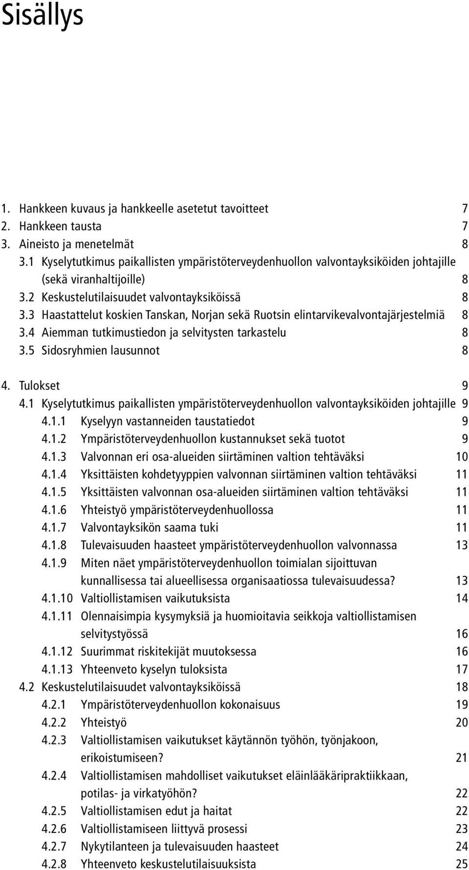 3 Haastattelut koskien Tanskan, Norjan sekä Ruotsin elintarvikevalvontajärjestelmiä 8 3.4 Aiemman tutkimustiedon ja selvitysten tarkastelu 8 3.5 Sidosryhmien lausunnot 8 4. Tulokset 9 4.
