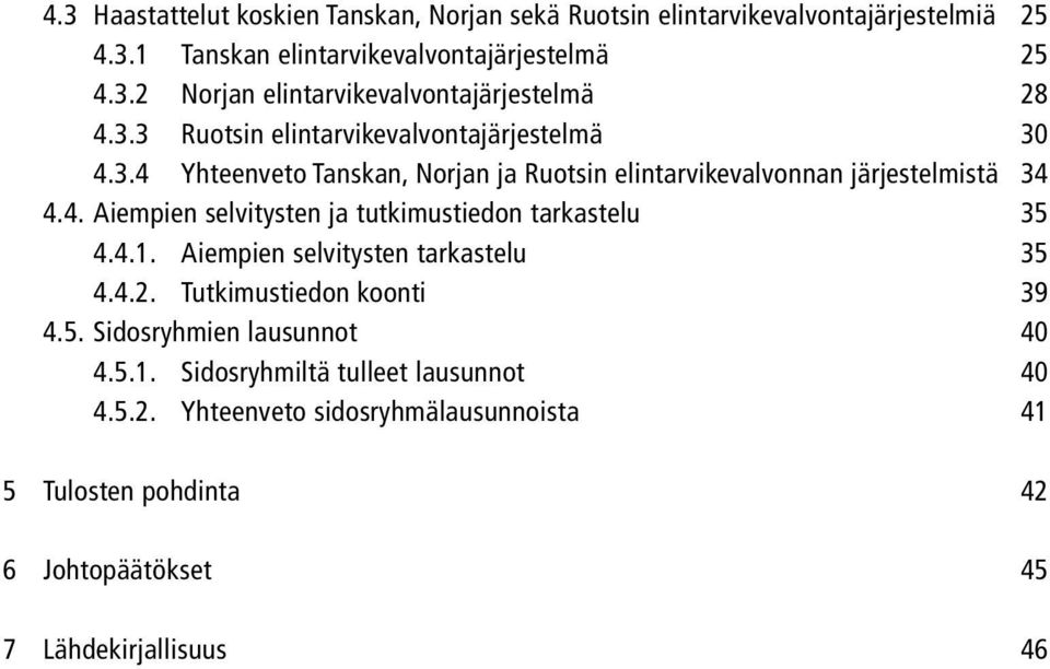 4.1. Aiempien selvitysten tarkastelu 35 4.4.2. Tutkimustiedon koonti 39 4.5. Sidosryhmien lausunnot 40 4.5.1. Sidosryhmiltä tulleet lausunnot 40 4.5.2. Yhteenveto sidosryhmälausunnoista 41 5 Tulosten pohdinta 42 6 Johtopäätökset 45 7 Lähdekirjallisuus 46
