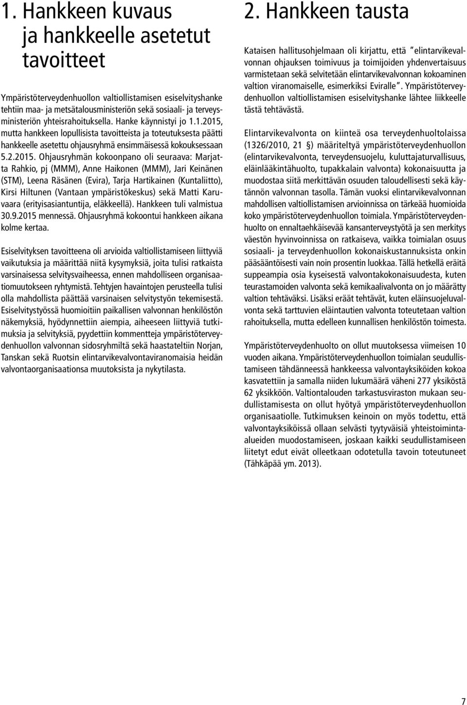 mutta hankkeen lopullisista tavoitteista ja toteutuksesta päätti hankkeelle asetettu ohjausryhmä ensimmäisessä kokouksessaan 5.2.2015.