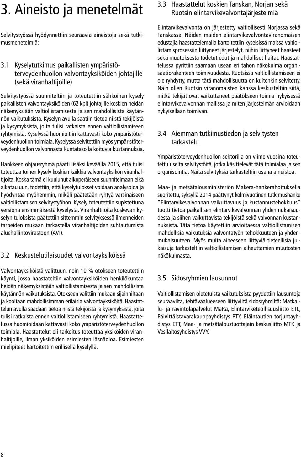valvontayksiköiden (62 kpl) johtajille koskien heidän näkemyksiään valtiollistamisesta ja sen mahdollisista käytännön vaikutuksista.