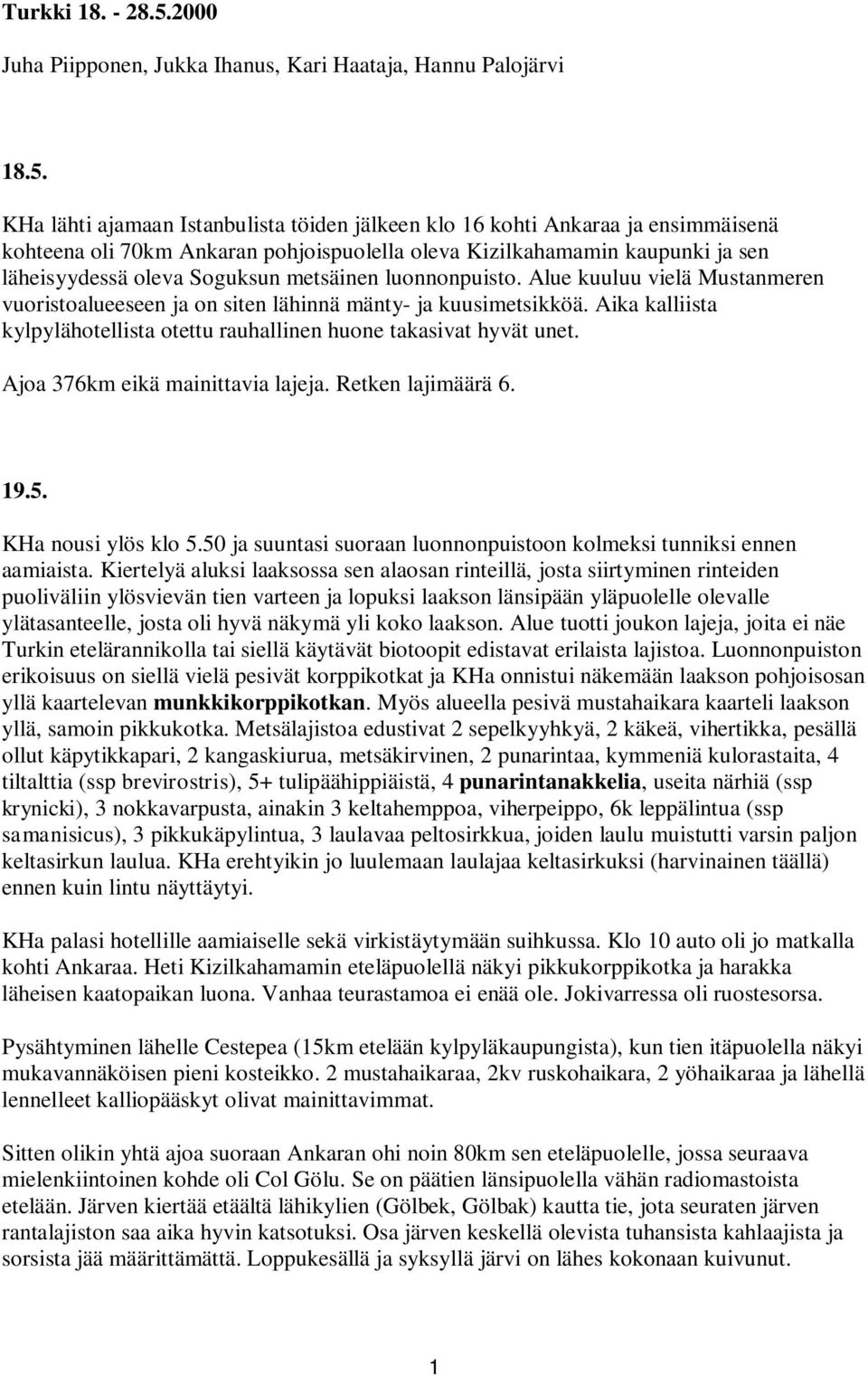 KHa lähti ajamaan Istanbulista töiden jälkeen klo 16 kohti Ankaraa ja ensimmäisenä kohteena oli 70km Ankaran pohjoispuolella oleva Kizilkahamamin kaupunki ja sen läheisyydessä oleva Soguksun