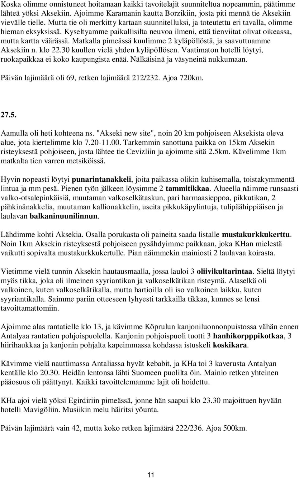 Matkalla pimeässä kuulimme 2 kyläpöllöstä, ja saavuttuamme Aksekiin n. klo 22.30 kuullen vielä yhden kyläpöllösen. Vaatimaton hotelli löytyi, ruokapaikkaa ei koko kaupungista enää.