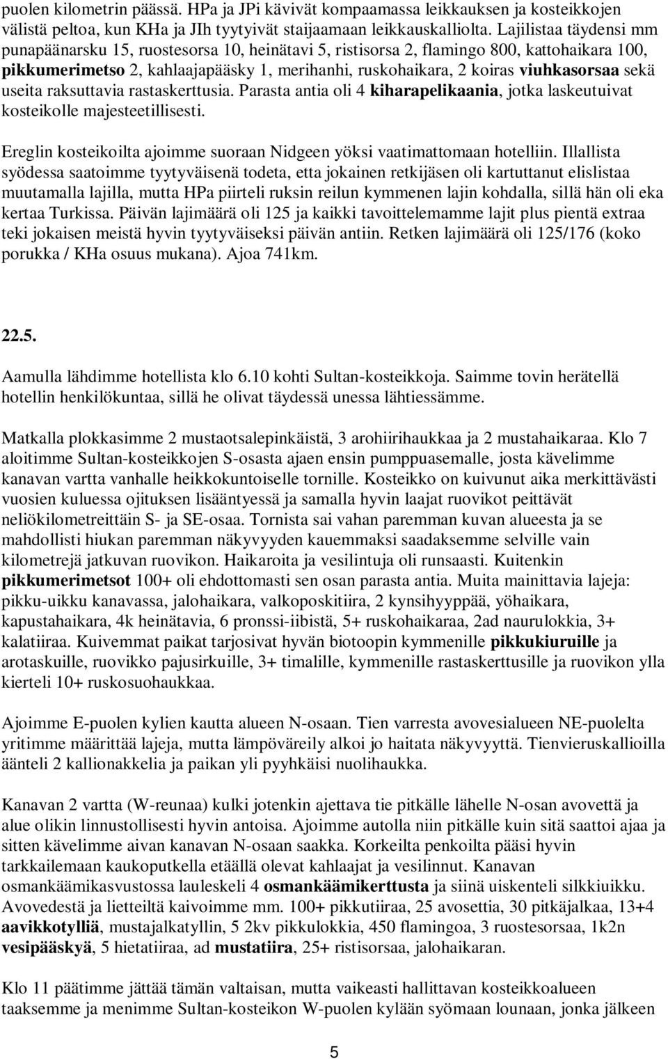 sekä useita raksuttavia rastaskerttusia. Parasta antia oli 4 kiharapelikaania, jotka laskeutuivat kosteikolle majesteetillisesti.