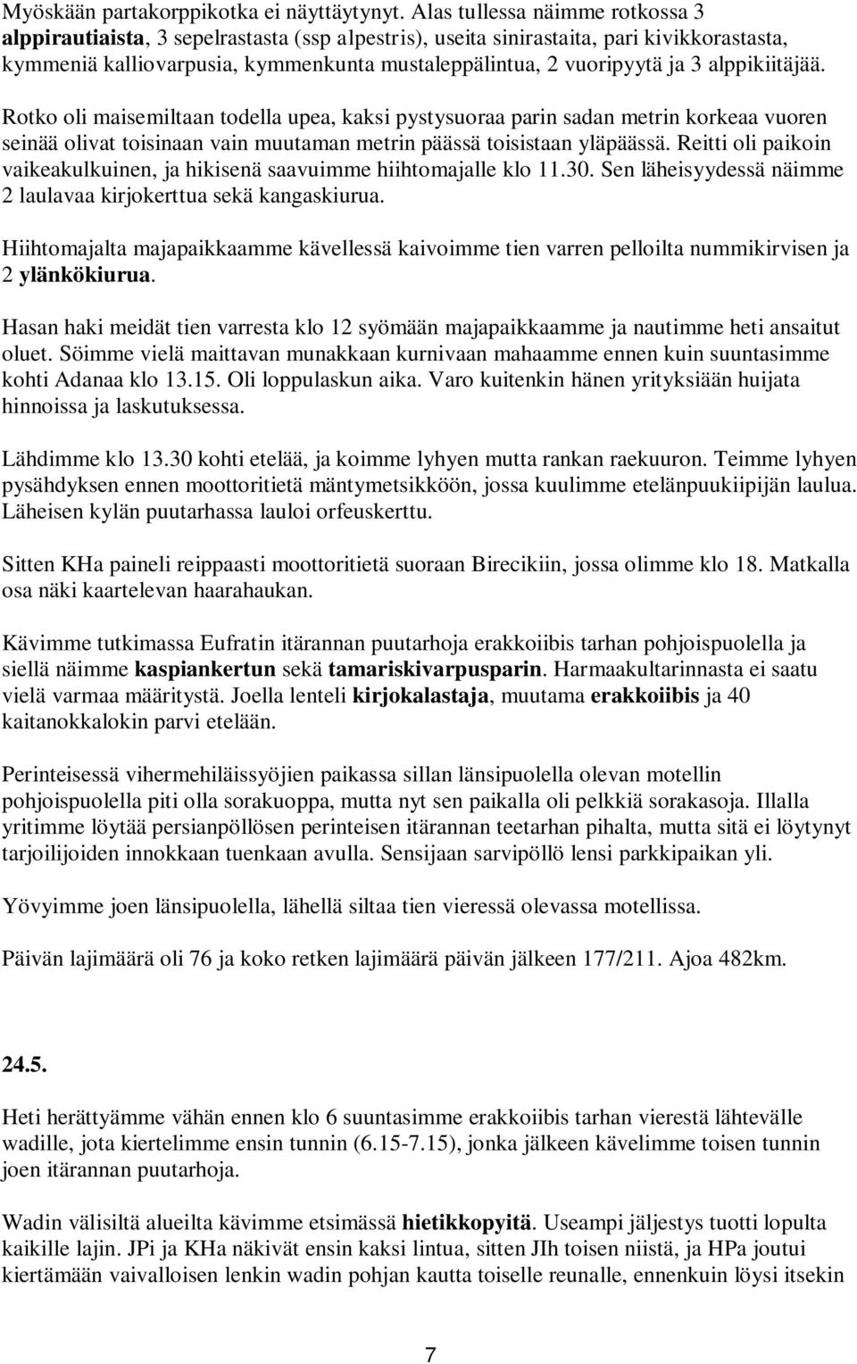 alppikiitäjää. Rotko oli maisemiltaan todella upea, kaksi pystysuoraa parin sadan metrin korkeaa vuoren seinää olivat toisinaan vain muutaman metrin päässä toisistaan yläpäässä.